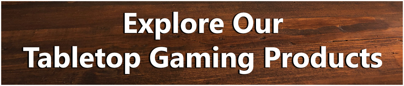 Explore Our Tabletop Gaming Products