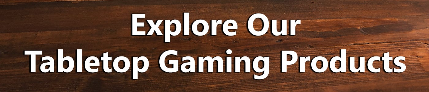Explore Our Tabletop Gaming Products
